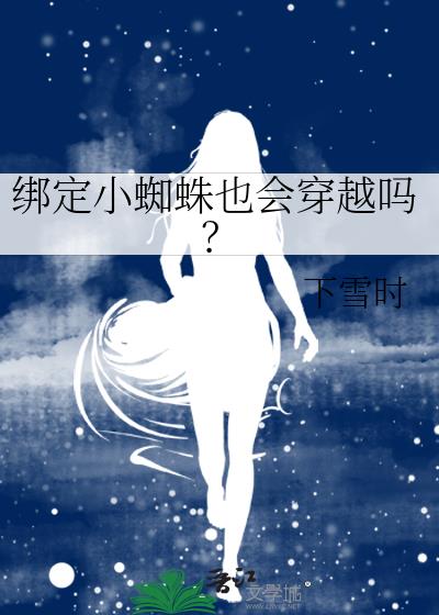 绑定小蜘蛛也会穿越吗?