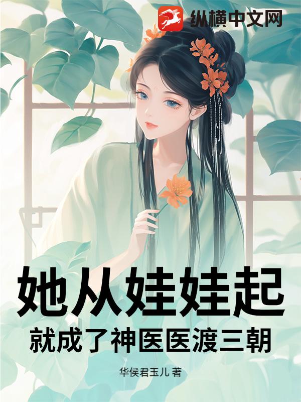 她从娃娃起:就成了神医医渡三朝!