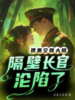 携崽空降大院,隔壁长官沦陷了